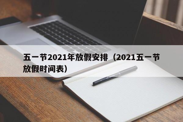 五一节2021年放假安排（2021五一节放假时间表）