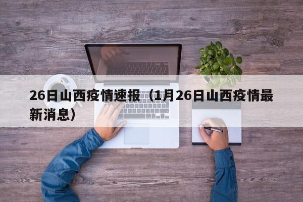 26日山西疫情速报（1月26日山西疫情最新消息）