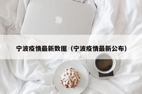 宁波疫情最新数据（宁波疫情最新公布）
