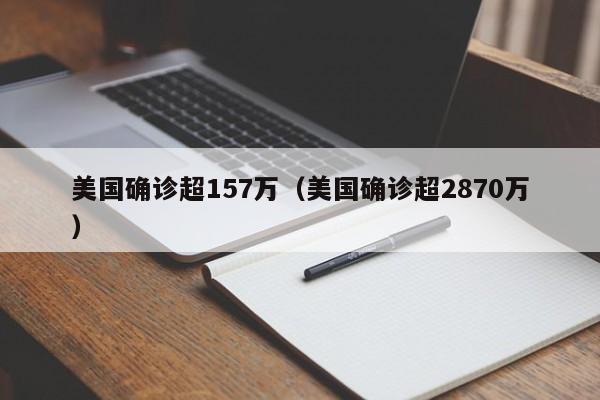 美国确诊超157万（美国确诊超2870万）