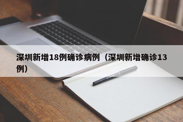 深圳新增18例确诊病例（深圳新增确诊13例）