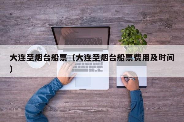 大连至烟台船票（大连至烟台船票费用及时间）