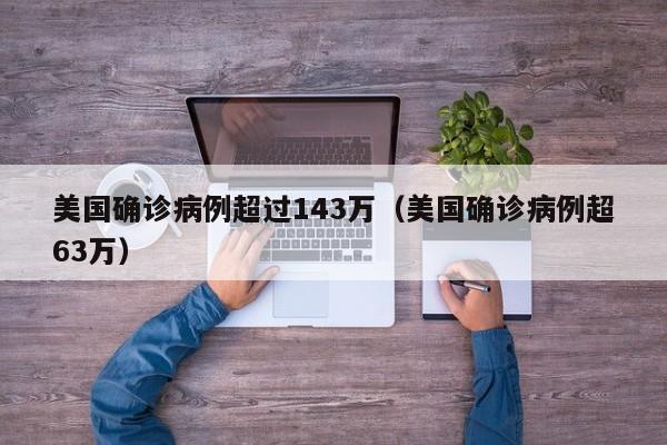 美国确诊病例超过143万（美国确诊病例超63万）