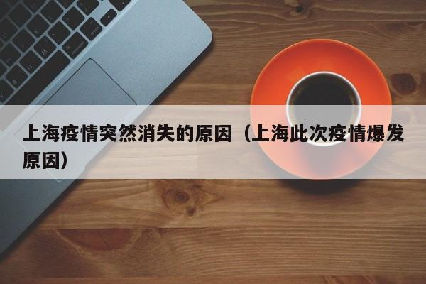上海疫情突然消失的原因（上海此次疫情爆发原因）
