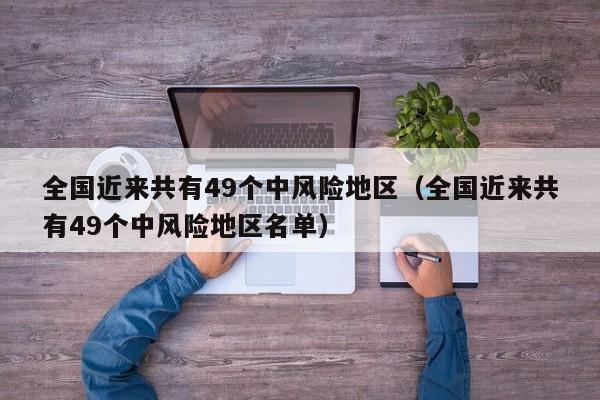 全国近来共有49个中风险地区（全国近来共有49个中风险地区名单）