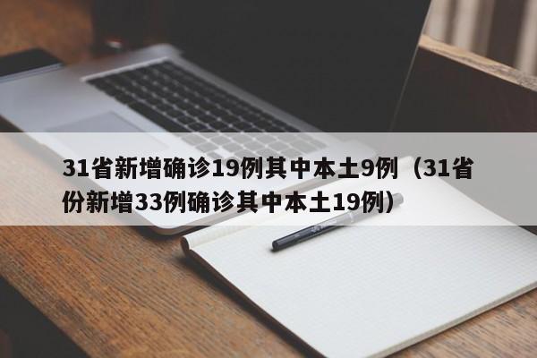 31省新增确诊19例其中本土9例（31省份新增33例确诊其中本土19例）