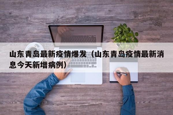 山东青岛最新疫情爆发（山东青岛疫情最新消息今天新增病例）