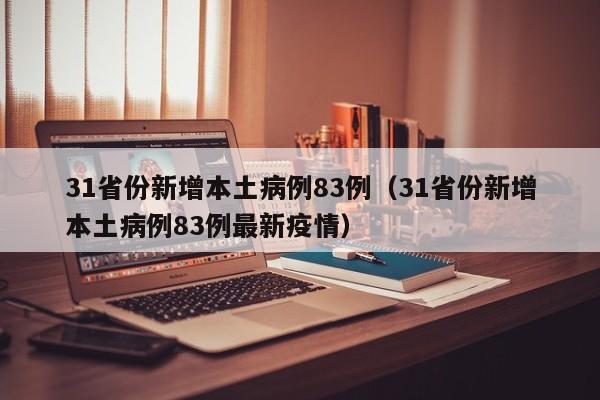 31省份新增本土病例83例（31省份新增本土病例83例最新疫情）