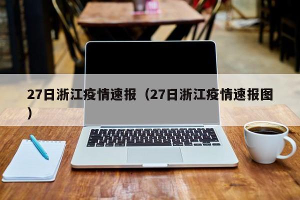27日浙江疫情速报（27日浙江疫情速报图）