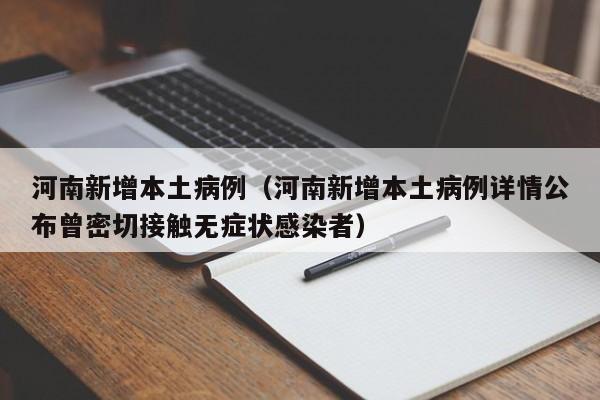 河南新增本土病例（河南新增本土病例详情公布曾密切接触无症状感染者）