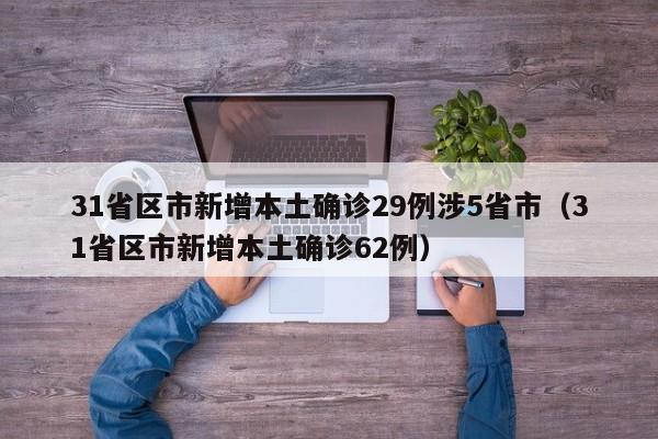 31省区市新增本土确诊29例涉5省市（31省区市新增本土确诊62例）