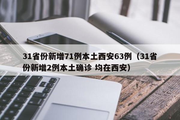 31省份新增71例本土西安63例（31省份新增2例本土确诊 均在西安）