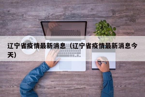 辽宁省疫情最新消息（辽宁省疫情最新消息今天）