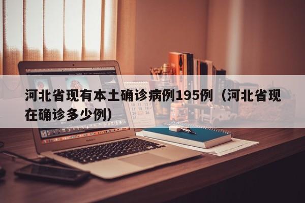 河北省现有本土确诊病例195例（河北省现在确诊多少例）